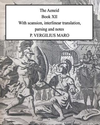Aeneid Book 12: With scansion, interlinear translation, parsing and notes by Maro, P. Vergilius