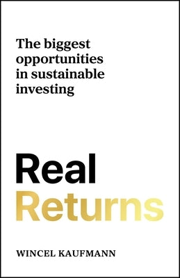 Real Returns: The Biggest Opportunities in Sustainable Investing by Kaufmann, Wincel
