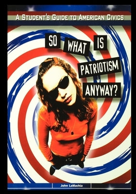 So What is Patriotism Anyway? by Lamachia, John