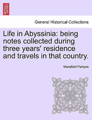 Life in Abyssinia: being notes collected during three years' residence and travels in that country. by Parkyns, Mansfield