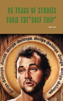 25 Years of Golf Trip Stories by Foltz, Mike