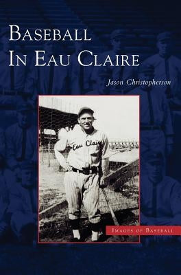 Baseball in Eau Claire by Christopherson, Jason Edward