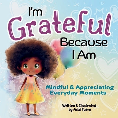 I'm Grateful Because I Am: Mindful & Appreciating Everyday Moments by Tuere, Azizi