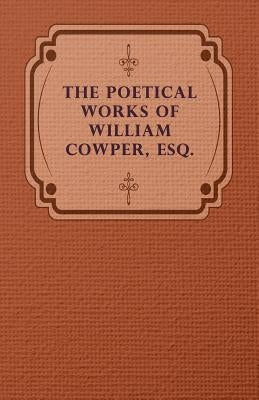 The Poetical Works of William Cowper, Esq. by Cowper, William
