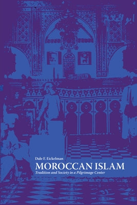 Moroccan Islam: Tradition and Society in a Pilgrimage Center by Eickelman, Dale F.