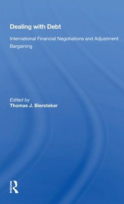 Dealing with Debt: International Financial Negotiations and Adjustment Bargaining by Biersteker, Thomas J.
