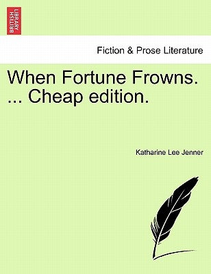 When Fortune Frowns. ... Cheap Edition. by Jenner, Katharine Lee