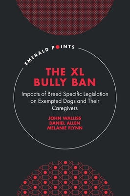 The XL Bully Ban: Impacts of Breed Specific Legislation on Exempted Dogs and Their Caregivers by Walliss, John