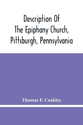 Description Of The Epiphany Church, Pittsburgh, Pennsylvania by F. Coakley, Thomas