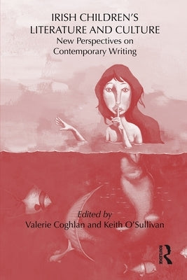 Irish Children's Literature and Culture: New Perspectives on Contemporary Writing by O'Sullivan, Keith