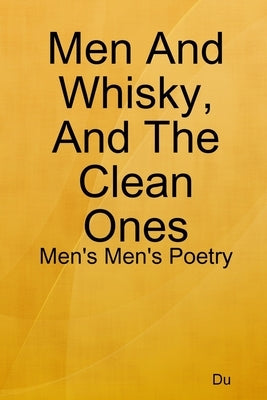 Men And Whisky, And The Clean Ones: Men's Men's Poetry by Du