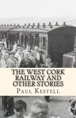 The West Cork Railway and Other Stories by Kestell, Paul