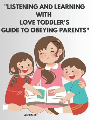 "Listening and Learning with Love: Toddler's Guide to Obeying Parents." by McKenzie, Shamara