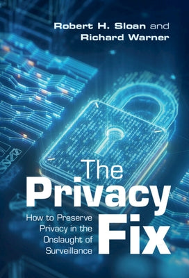 The Privacy Fix: How to Preserve Privacy in the Onslaught of Surveillance by Sloan, Robert H.
