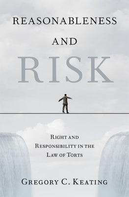 Reasonableness and Risk: Right and Responsibility in the Law of Torts by Keating, Gregory C.