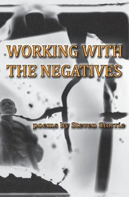 Working With the Negatives by Storrie, Steven