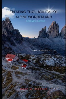 Trekking through Italy's Alpine Wonderland: Dolomitic Dreams by M. Slessor, Mary