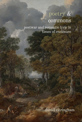 Poetry & Commons: Postwar and Romantic Lyric in Times of Enclosure by Eltringham, Daniel