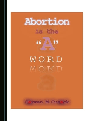 Abortion Is the a Word by Cusack, Carmen M.
