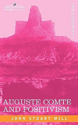 Auguste Comte and Positivism by Mill, John Stuart