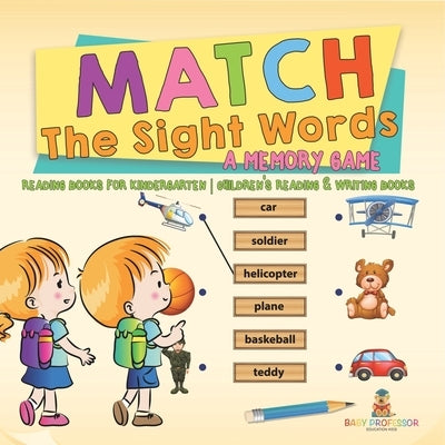 Match The Sight Words: A Memory Game: Reading Books for Kindergarten Children's Reading & Writing Books by Baby Professor