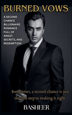 Burned Vows: A second chance billionaire romance full of angst, secrets, and redemption. by Basheer