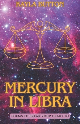 Mercury In Libra: Poems to Break Your Heart To by Button, Kayla