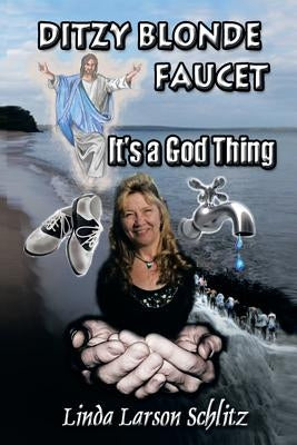 Ditzy Blonde Faucet- It's a God Thing by Schlitz, Linda Larson