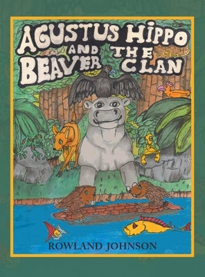 Agustus Hippo and the Beaver Clan by Johnson, Rowland