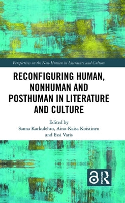 Reconfiguring Human, Nonhuman and Posthuman in Literature and Culture by Karkulehto, Sanna