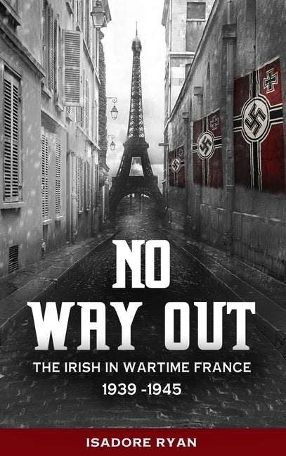 No Way Out:: The Irish in Wartime France, 1939-1945 by Ryan, Isadore