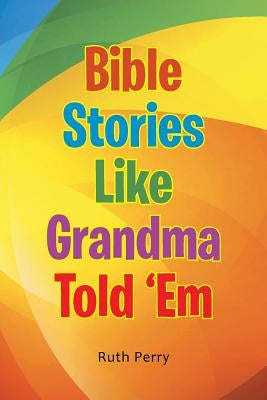 Bible Stories Like Grandma Told 'Em by Perry, Ruth