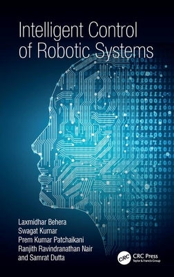 Intelligent Control of Robotic Systems by Behera, Laxmidhar