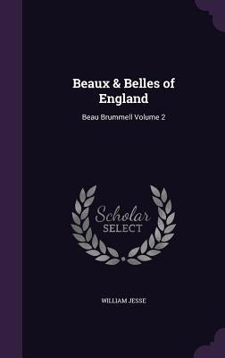 Beaux & Belles of England: Beau Brummell Volume 2 by Jesse, William