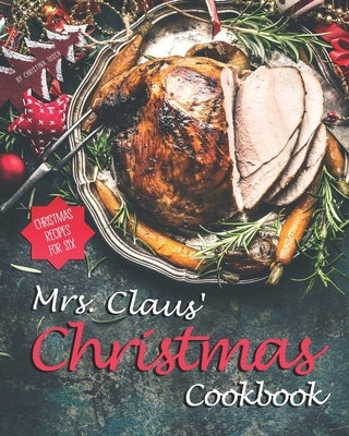 Mrs. Claus' Christmas Cookbook: Christmas Recipes for Six by Tosch, Christina