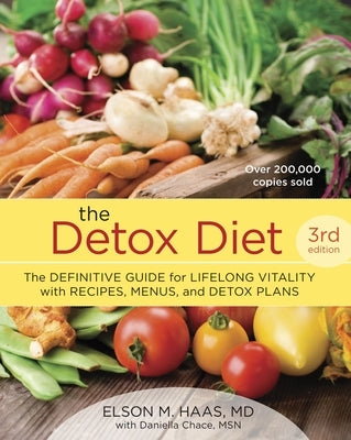 The Detox Diet: The Definitive Guide for Lifelong Vitality with Recipes, Menus, and Detox Plans by Haas, Elson M.