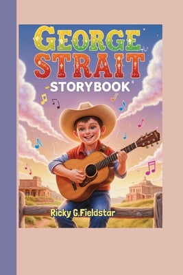 George Strait Storybook: How a Ranch Boy with a Guitar Became a Legend by Fieldstar, Ricky G.
