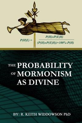 The Probability of Mormonism As Divine by Widdowson, Keith