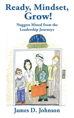 Ready, Mindset, Grow!: Nuggets Mined from the Leadership Journeys by Johnson, James D.