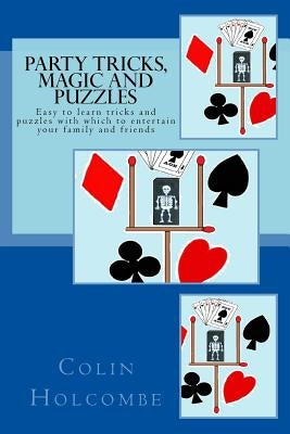 Party Tricks, Magic and Puzzles: Easy to learn tricks and puzzles to entertain family and friends by Holcombe, Colin