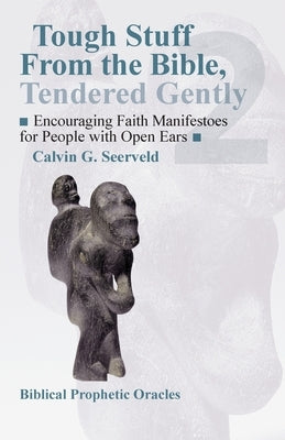 Encouraging Faith Manifestoes for People with Open Ears: Biblical Prophetic Oracles by Seerveld, Cal