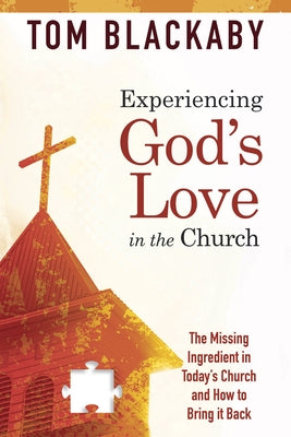 Experiencing God's Love in the Church: The Missing Ingredient in Today's Church and How to Bring It Back by Blackaby, Tom