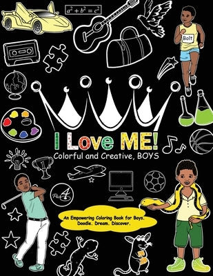 I Love Me! Colorful and Creative, Boys.: An Empowering Coloring Book for Boys. by Takiyah