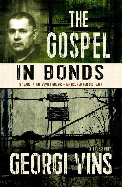 The Gospel in Bonds: 8 years in the Soviet Gulags--Imprisoned for his faith--a true story by Vins, Georgi