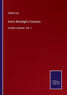 Annis Warleigh's Fortunes: In three volumes. Vol. 1 by Lee, Holme