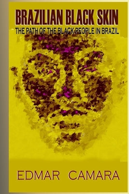 Brazilian Black Skin: The Path of the Black People In Brazil by Camara, Edmar