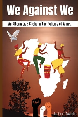 We Against We: An Alternative Cliché in the Politics of Africa by Avwonda, Cardimore Olunde