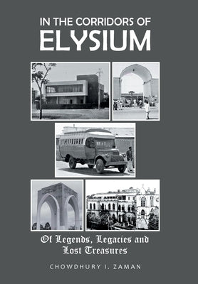 In the Corridors of Elysium: Of Legends, Legacies and Lost Treasures by Zaman, Chowdhury I.