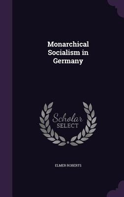 Monarchical Socialism in Germany by Roberts, Elmer