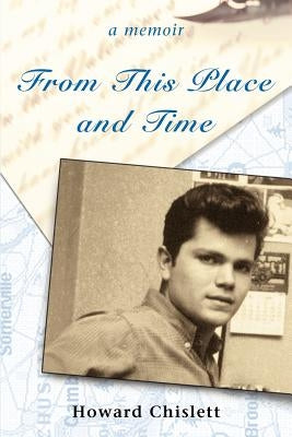 From This Place and Time: A Memoir by Chislett, Howard